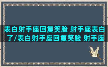 表白射手座回复笑脸 射手座表白了/表白射手座回复笑脸 射手座表白了-我的网站